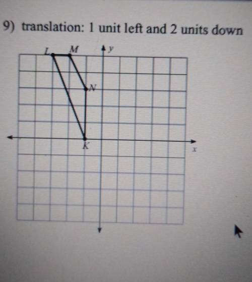 Look at the image and show work 9) translation: 1 unit left and 2 units down L, M, N, K
