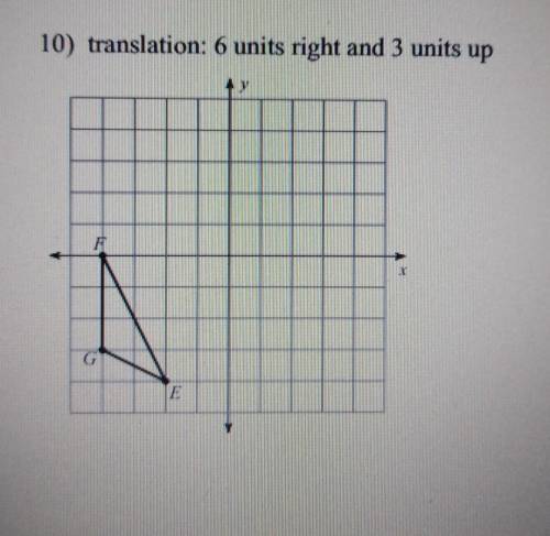 Look at image and show work 10) translation: 6 units right and 3 units up F, E, G