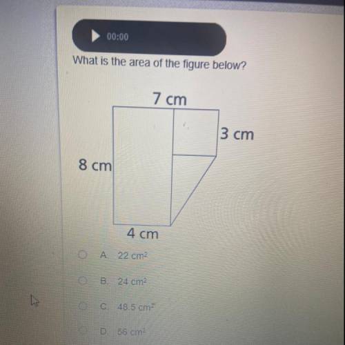 What is the area of the figure below?

7 cm
3 cm
8 cm
4 cm
O A 22 cm
B. 24 cm
C. 48.5 cm
D. 56 cm