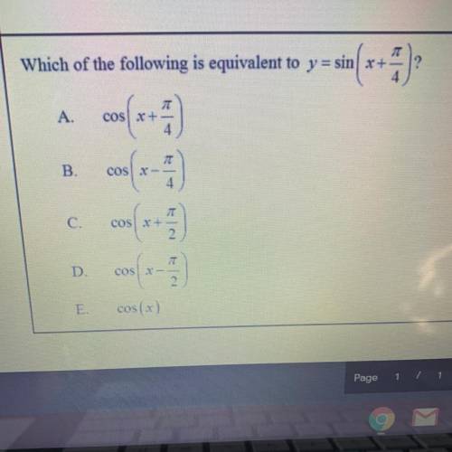 Which of the following is equivalent to y = sin(x+pi/4)

A. cos(x+pi/4)
B. cos(x-pi/4)
C. cos(x+pi