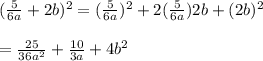 (\frac{5}{6a}+2b )^{2} =(\frac{5}{6a} )^2+2(\frac{5}{6a} )2b+(2b)^2\\\\=\frac{25}{36a^2} +\frac{10}{3a}+4b^2