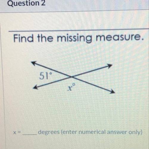 Find the missing measure.
51°
-
X =
degrees (enter numerical answer only)