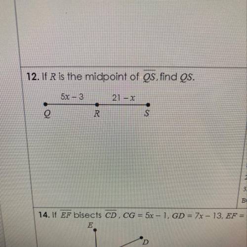 12. If R is the midpoint of OS, find QS.
5x - 3
21 - X
R
0
i