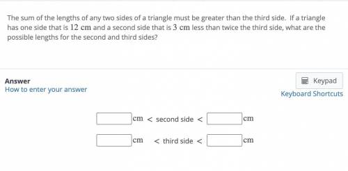 **URGENT** The sum of the lengths of any two sides of a triangle must be greater than the third sid