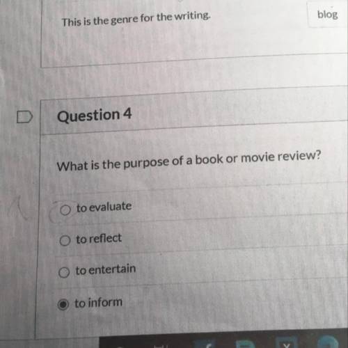 Question 4

What is the purpose of a book or movie review?
to evaluate
O to reflect
O to entertain