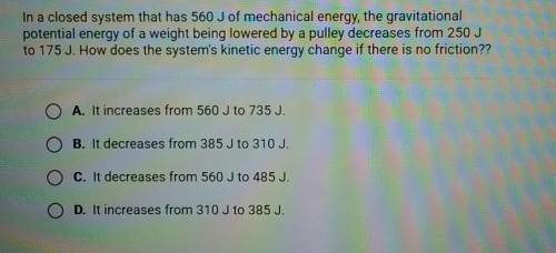 In a closed system that has 560 J of mechanical energy, the gravitational

potential energy of a w