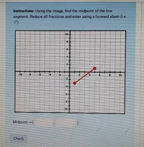 PLEASE HELP ME !!

Instructions: Using the image, find the midpoint of the line segment. Reduce al