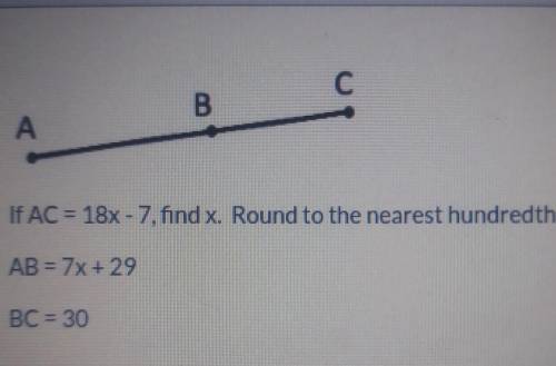 If AC=18x-7,find the x. Round to the nearest hundredth if necessary AB=7x+29 BC=30