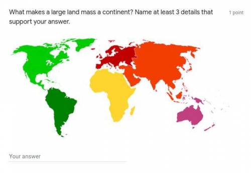 PLEASE ANSWER ASAP What makes a large land mass a continent? Name at lea