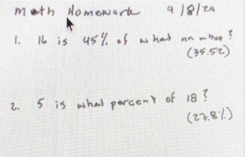 1) 16 is 45% of what Number

2) 5 is what percent of 18 ? 
my teacher gave us the answer but can y