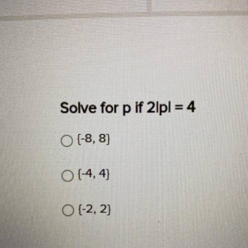 Solve for p if 2lpl = 4
O {-8, 8)
O{-4, 4)
O (-2, 2)