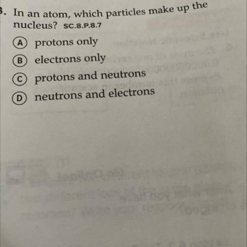 In an atom, which particles make up
the
nucleus?