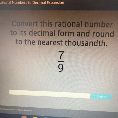Convert this rational number
to its decimal form and round
to the nearest thousandth.