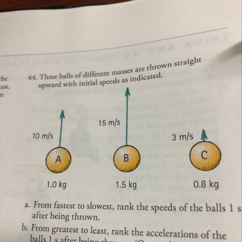 44. Three balls of different masses are thrown straight

upward with initial speeds as indicated.