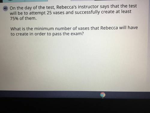 On the day of the test, Rebeccas instructor says that the test will be to attempt 25 vases