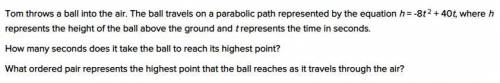 Tom throws a ball into the air. The ball travels on a parabolic path represented by the equation h