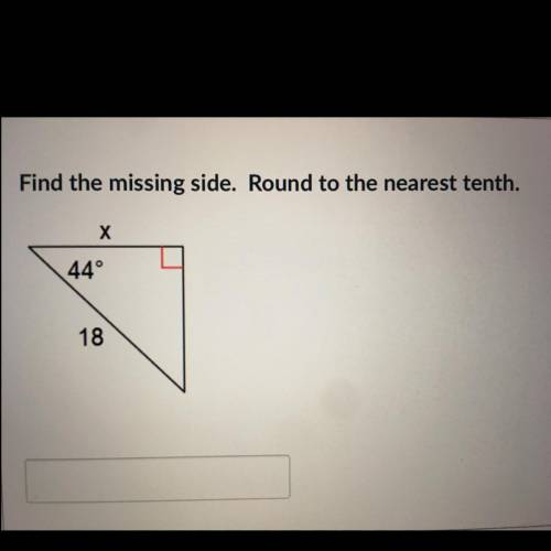 Find the missing side. Round to the nearest tenth.
х
44°
18