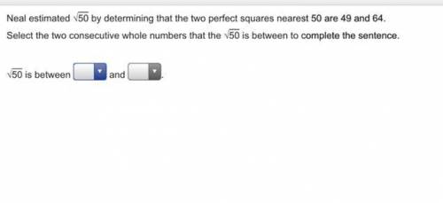 Neal estimated √50 by determining that the two perfect squares nearest 50 are 49 and 64.

Select t