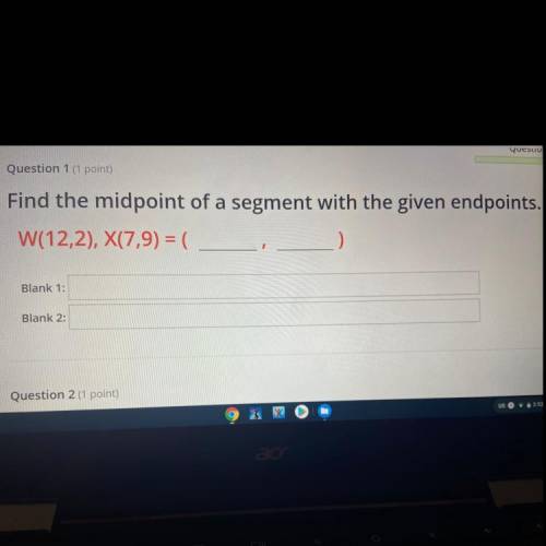 Find the midpoint of a segment with the given endpoints.

W(12,2), X(7,9) = (
1
Blank 1:
Blank 2: