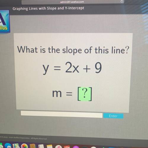 What is the slope of this line?
y = 2x + 9
m = [?]