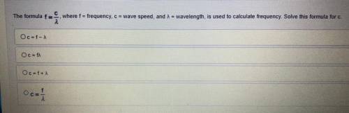 (01.06 MC)

The formula f=
2
where f = frequency, c = wave speed, and 1 = wavelength is used to ca