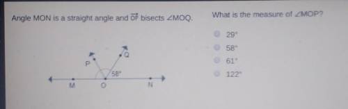Angle MON is a straight angle and OP bisects ZMOQ. What is the measure of ZMOP? 29° 580 61° 58° 122
