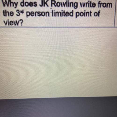 Why does JK Rowling write from
the 3 person limited point of
view?