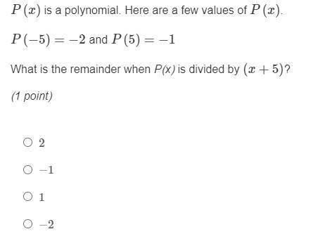P(x) is a ploynomial. Here are a few values of P(x). P(-5)=-2 and P(5)=-1 What is the remainder whe