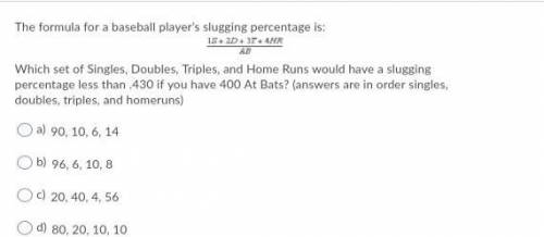 Pleasee help !! 20 points

The formula for a baseball player’s slugging percentage is:
Which set o
