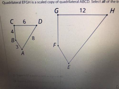 Question 1

Quadrilateral EFGH is a scaled copy of quadrilateral ABCD. Select all of the true stat