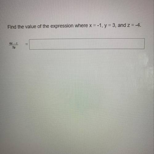 Find the value of the expression where x = -1, y = 3, and z= -4.
4x-z
——-
2y