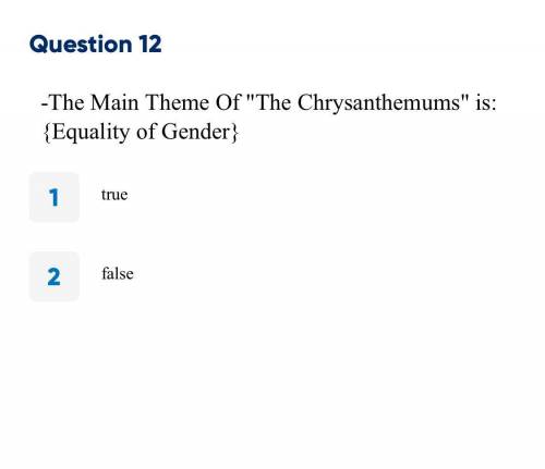 The Main Theme Of “The Chrysanthemums” is: 
(Equality of Gender)
True or False