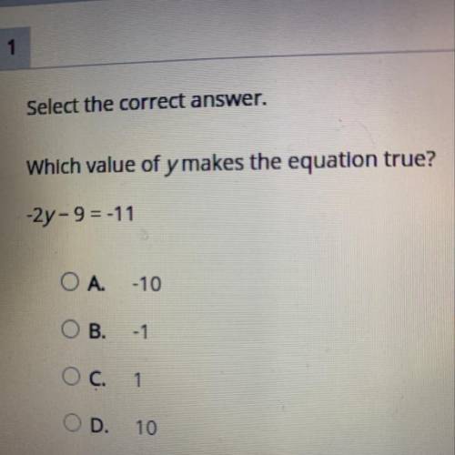 Select the correct answer.

Which value of y makes the equation true?
-2y-9 = -11
OA. -10
OB. -1
O