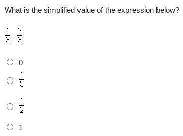 What is the simplified value of the expression below?

One-third divided by two-thirds
0
One-third