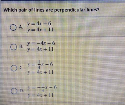 Which pair of lines are perpendicular lines? OA. y = 4x - 6 y = 4r +11 OB. y = -4x - 6 y = 4x + 11