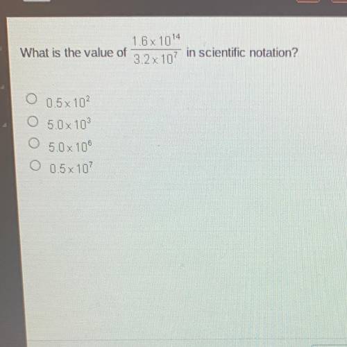 What is the value of

1.6 x 1014
3.2x 107 in scientific notation
O 0.5x 102
O 5.0 x 10
O 5.0 x 10
