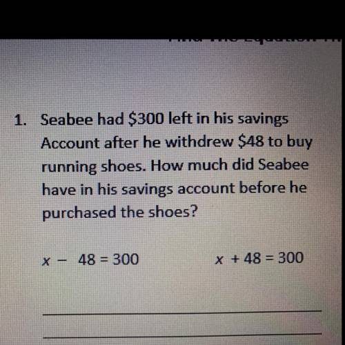 1. Seabee had $300 left in his savings Account after he withdrew $48 to buy running shoes. How much