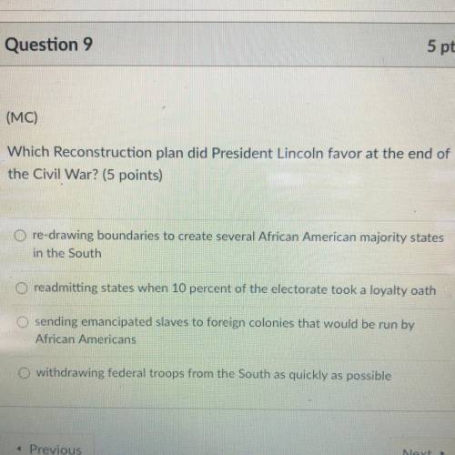 (MC)

Which Reconstruction plan did President Lincoln favor at the end of
the Civil War? (5 points