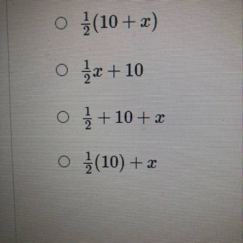 Which expression represents the phrase, half the sum of 10 and a number?
Help ASAP