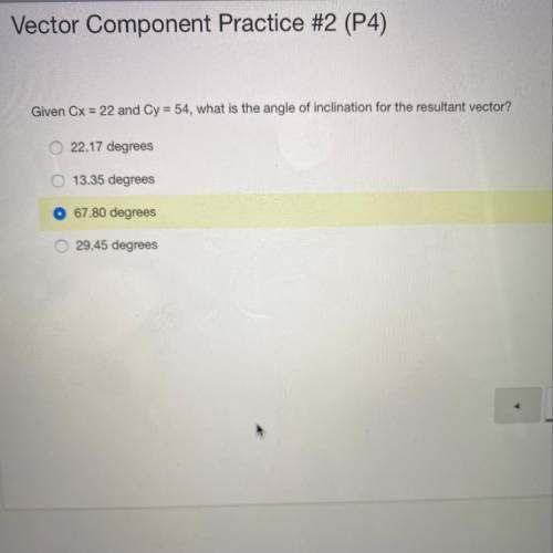 Vector component practice

Given Cx = 22 and Cy = 54, what is the angle of inclination for the res