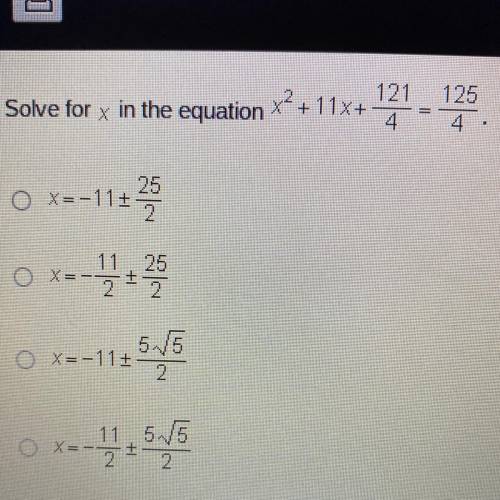 Solve for x in the equation X2+11x+ 121 - 125

4.
25
O X=-11+
2
0 x=-11 25
11 25
2+2
5/5
O X=-11+