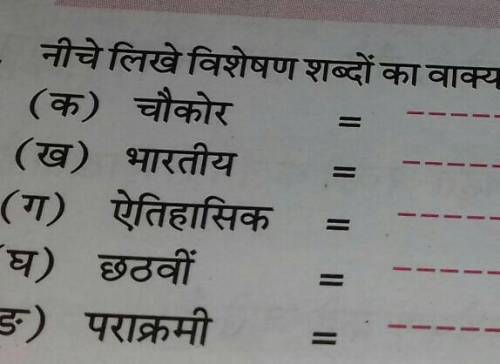 नीचे लिखे विशेषण शब्दों का वाक्य में प्रयोग कीजिए-

(क) चौकोर(ख) भारतीय(ग) ऐतिहासिक(घ) छठवीं(ङ) पर