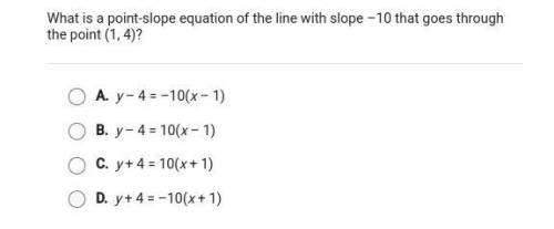 What is a point-slope equation of the line with slope -10 that goes through the point (1,4)?

a) y