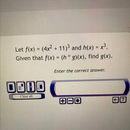 Let f(x) = (4x^2 + 11)^3 and h(x) = x^3. Given that f(x) = (hºg)(x), find g(x).