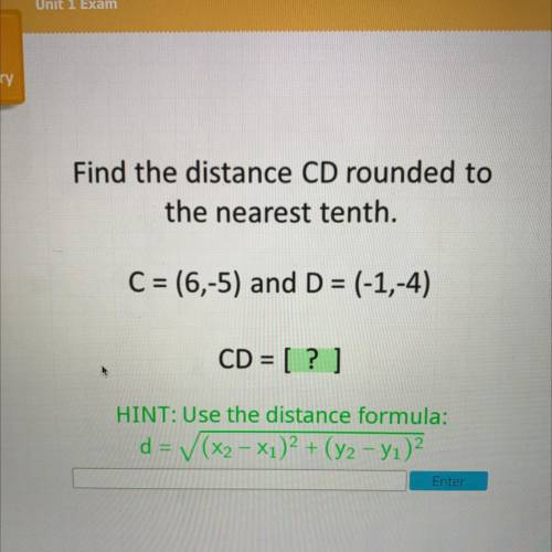 Find the distance CD rounded to

the nearest tenth.
C = (6,-5) and D = (-1,-4)
CD = [?]
HINT: Use
