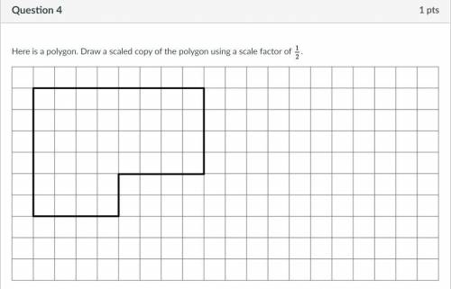 Here is a polygon. Draw a scaled copy of the polygon using a scale factor of 1/2.