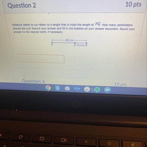 Question 2

10 pts
Rebecca needs to cut ribbon to a length that is triple the length of PQ. How ma