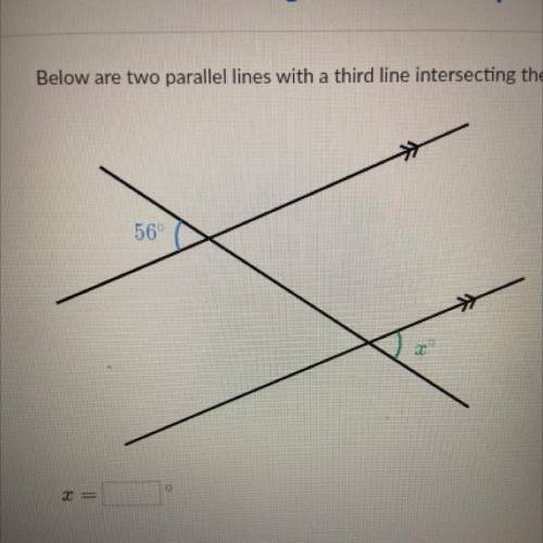 Below are two parallel lines with a third line intersecting them.

56
T-
Stuck? Watch a video or u