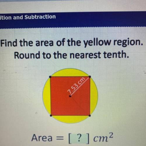 Find the area of the yellow region.

Round to the nearest tenth.
7.53 cm
Area = [ ? ] cm?
PLEASE H