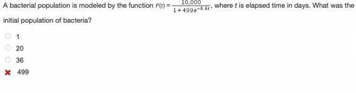 A bacterial population is modeled by the function P (t) = 10,000/1+499e^-0.6t, where t is elapsed t